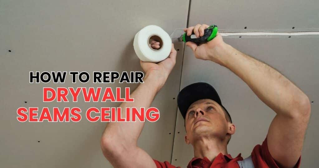 how to repair drywall seams ceiling